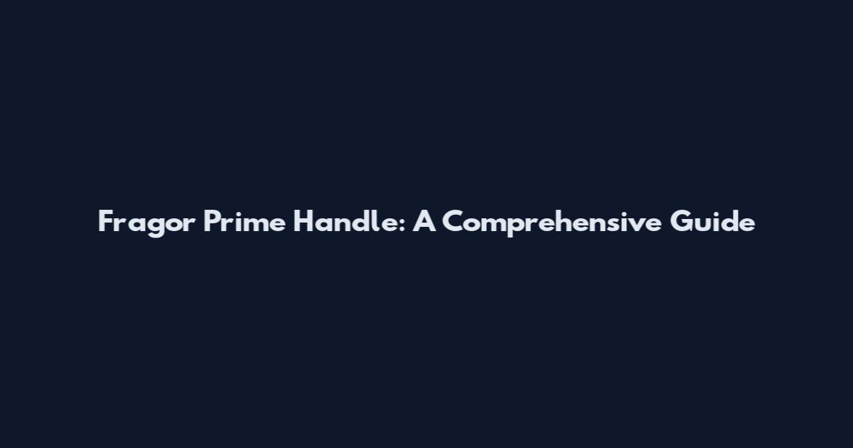 Fragor Prime Handle: A Comprehensive Guide