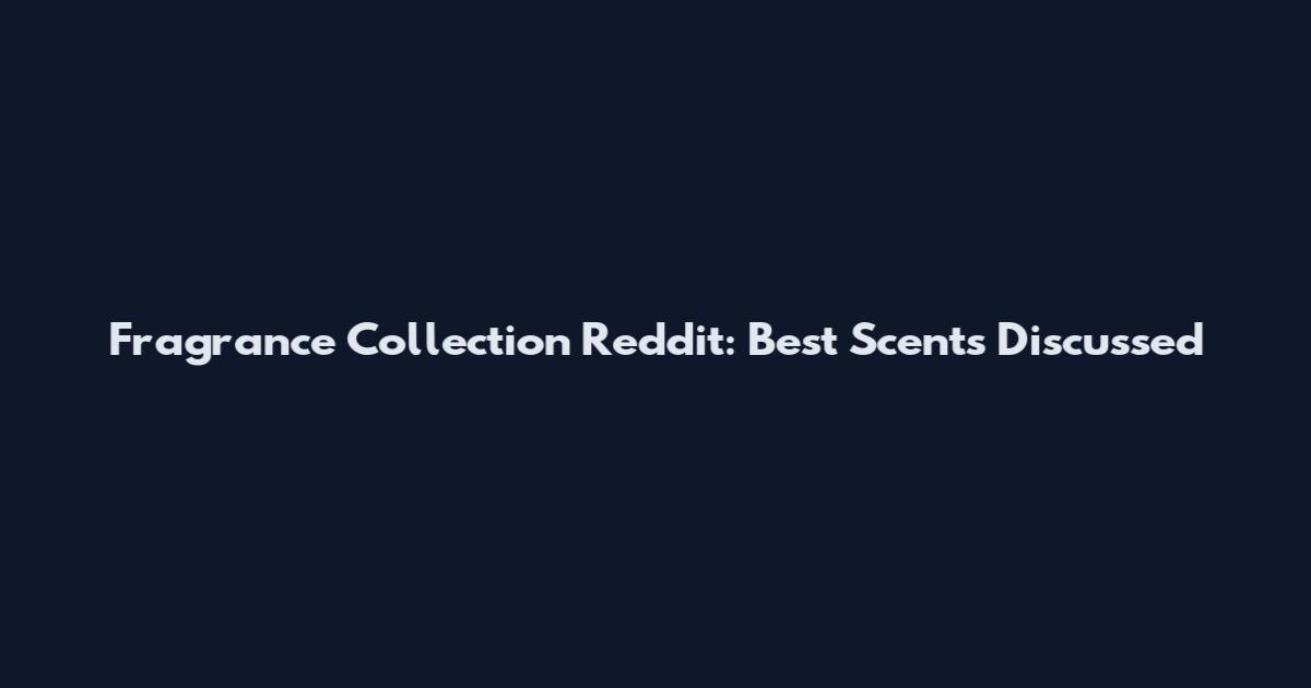 Fragrance Collection Reddit: Best Scents Discussed