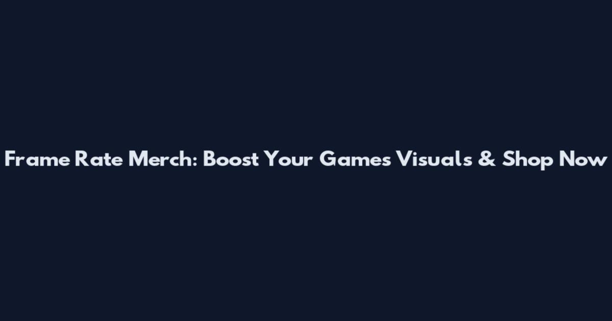 Frame Rate Merch: Boost Your Game's Visuals & Shop Now