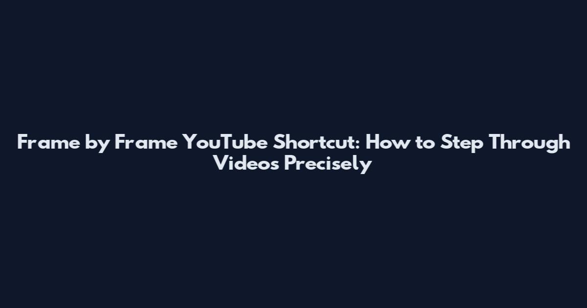 Frame by Frame YouTube Shortcut: How to Step Through Videos Precisely