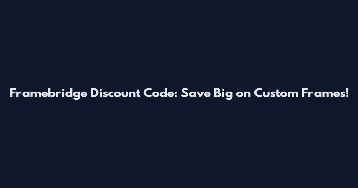 Framebridge Discount Code: Save Big on Custom Frames!