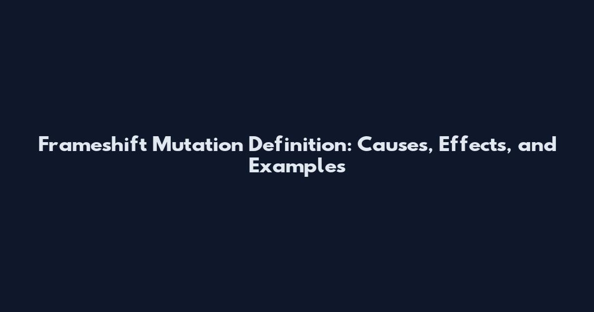 Frameshift Mutation Definition: Causes, Effects, and Examples