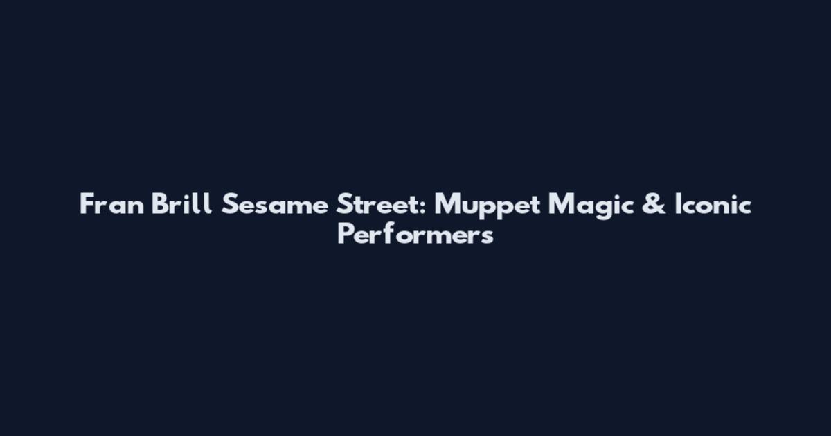 Fran Brill Sesame Street: Muppet Magic & Iconic Performers