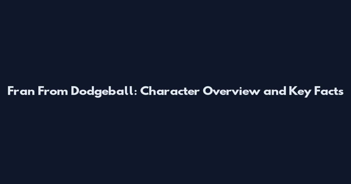 Fran From Dodgeball: Character Overview and Key Facts
