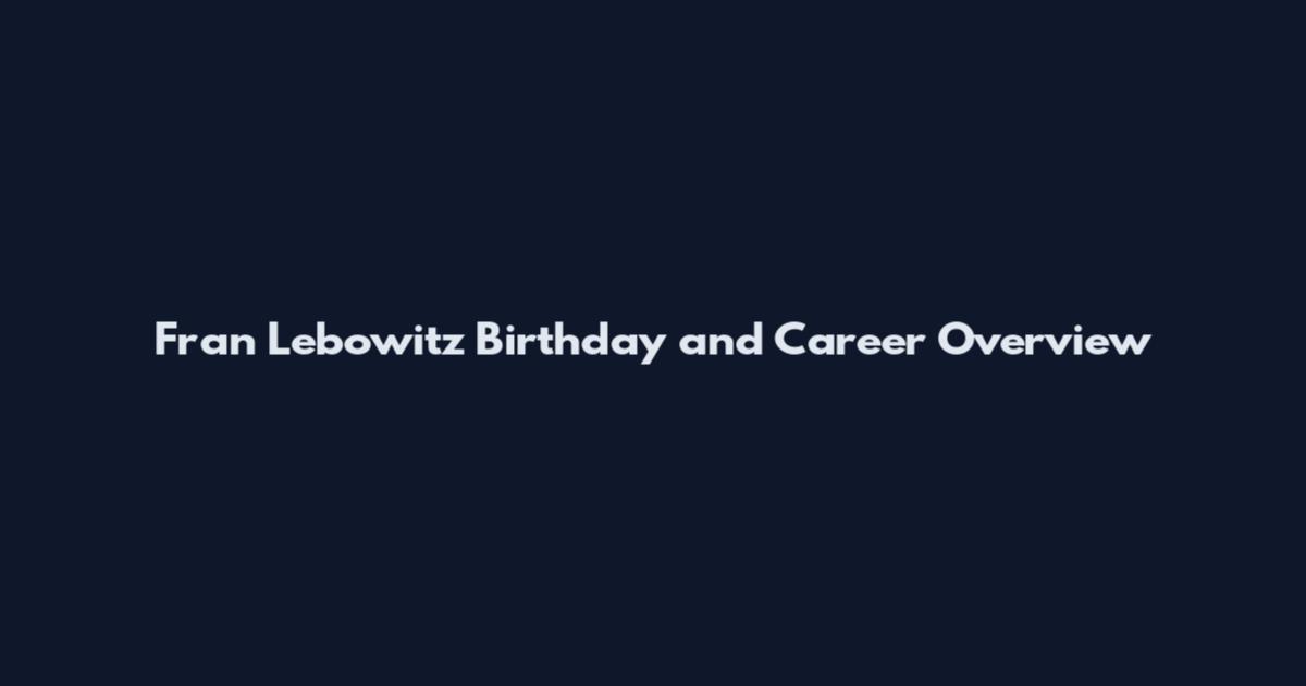 Fran Lebowitz Birthday and Career Overview