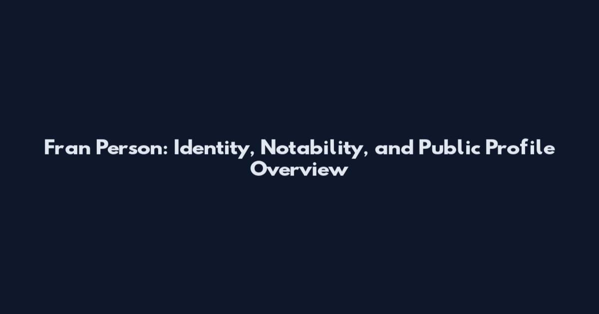 Fran Person: Identity, Notability, and Public Profile Overview