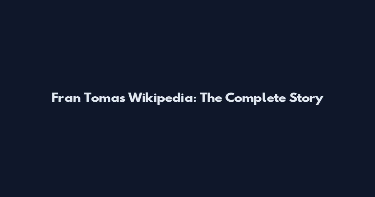 Fran Tomas Wikipedia: The Complete Story
