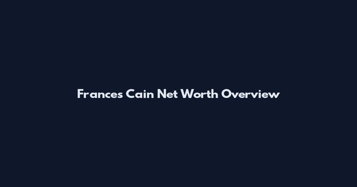 Frances Cain Net Worth Overview