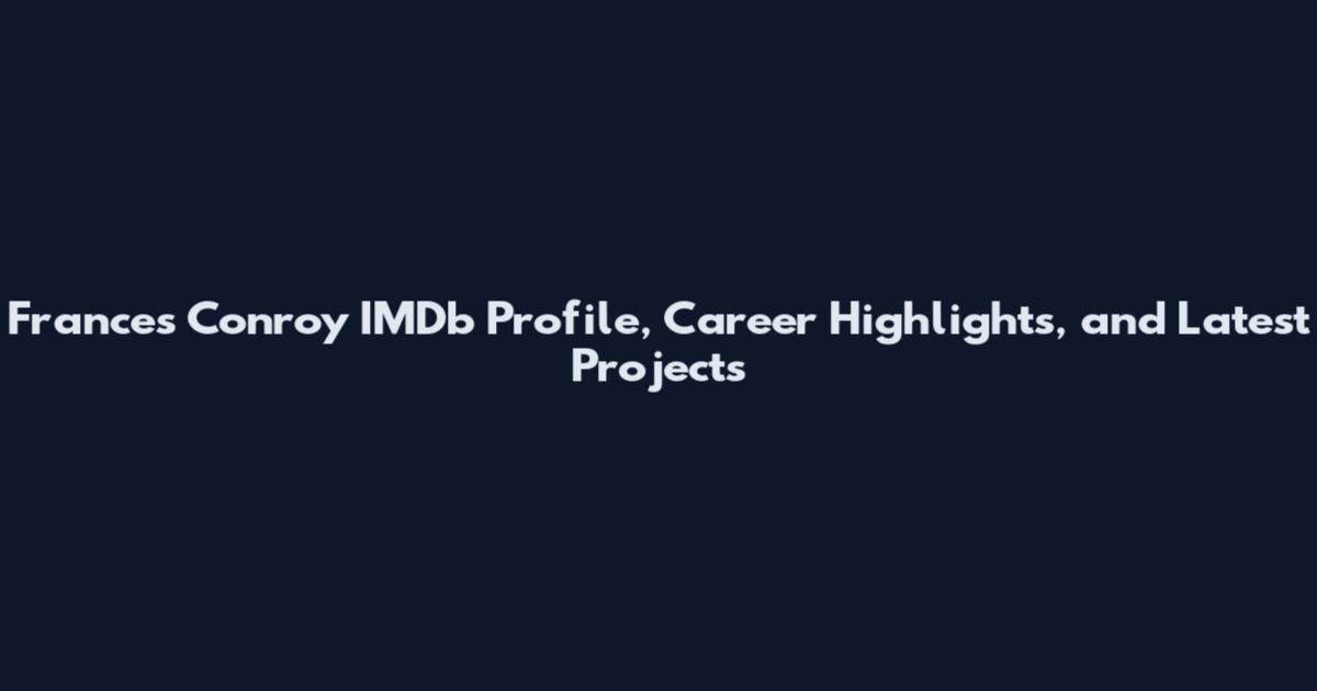 Frances Conroy IMDb Profile, Career Highlights, and Latest Projects