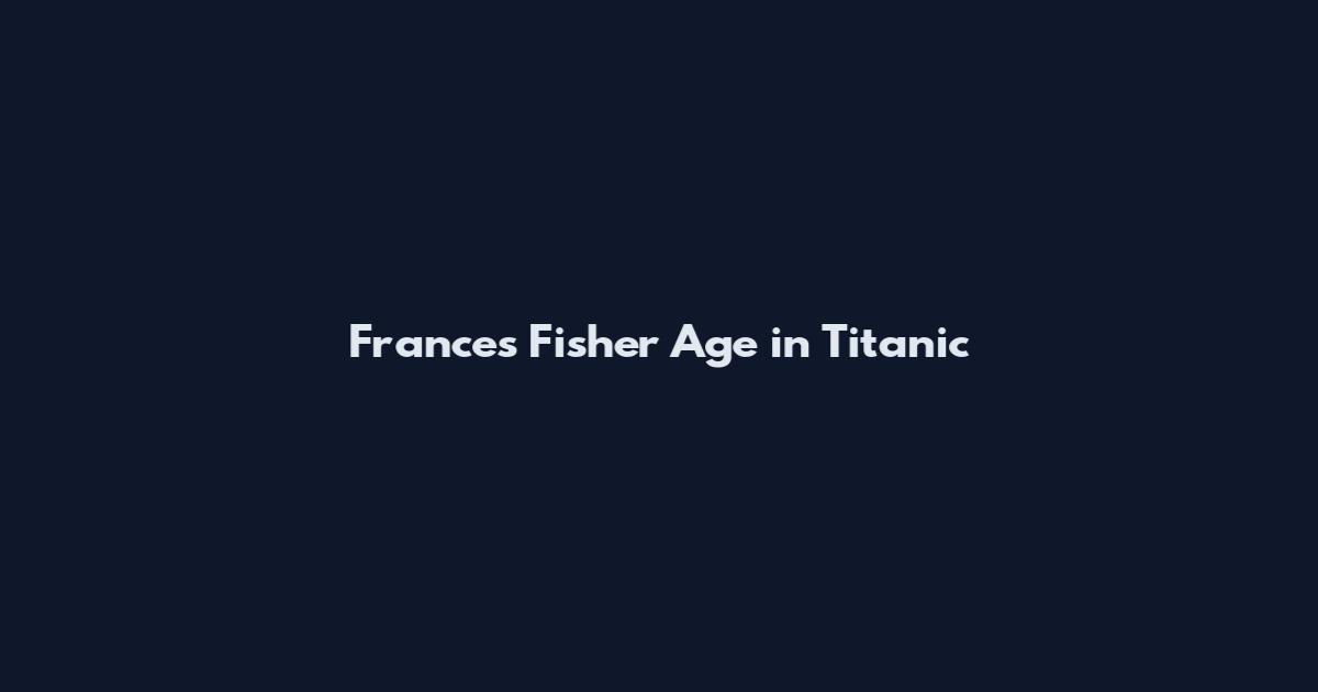 Frances Fisher Age in Titanic