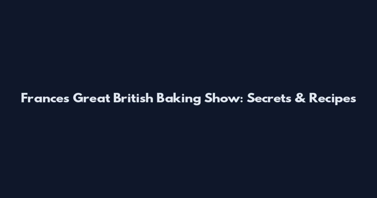Frances Great British Baking Show: Secrets & Recipes