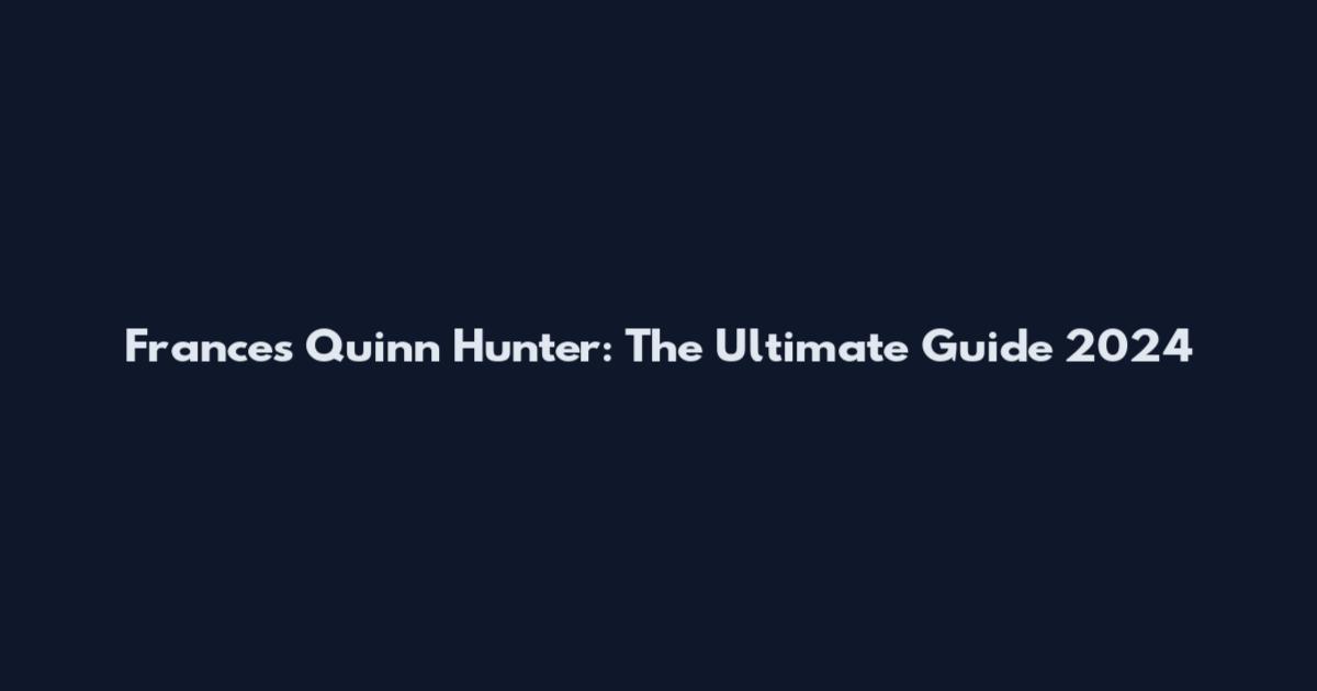 Frances Quinn Hunter: The Ultimate Guide 2024
