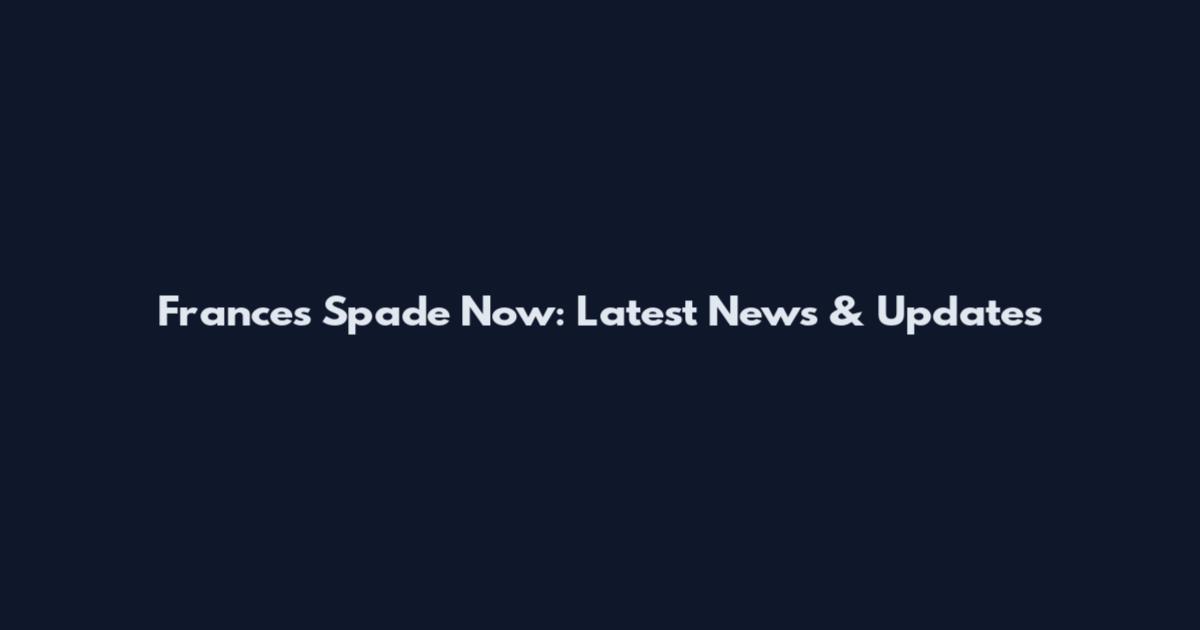 Frances Spade Now: Latest News & Updates