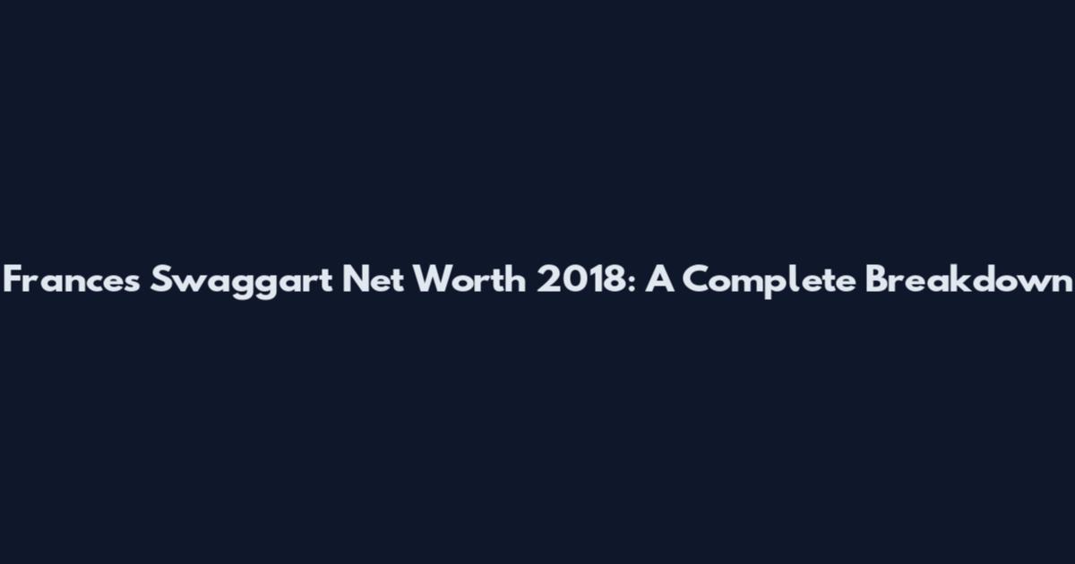 Frances Swaggart Net Worth 2018: A Complete Breakdown