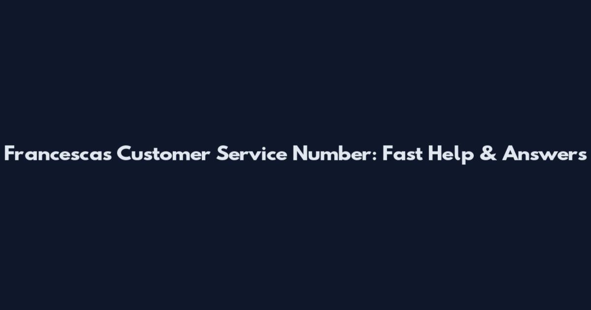 Francesca's Customer Service Number: Fast Help & Answers
