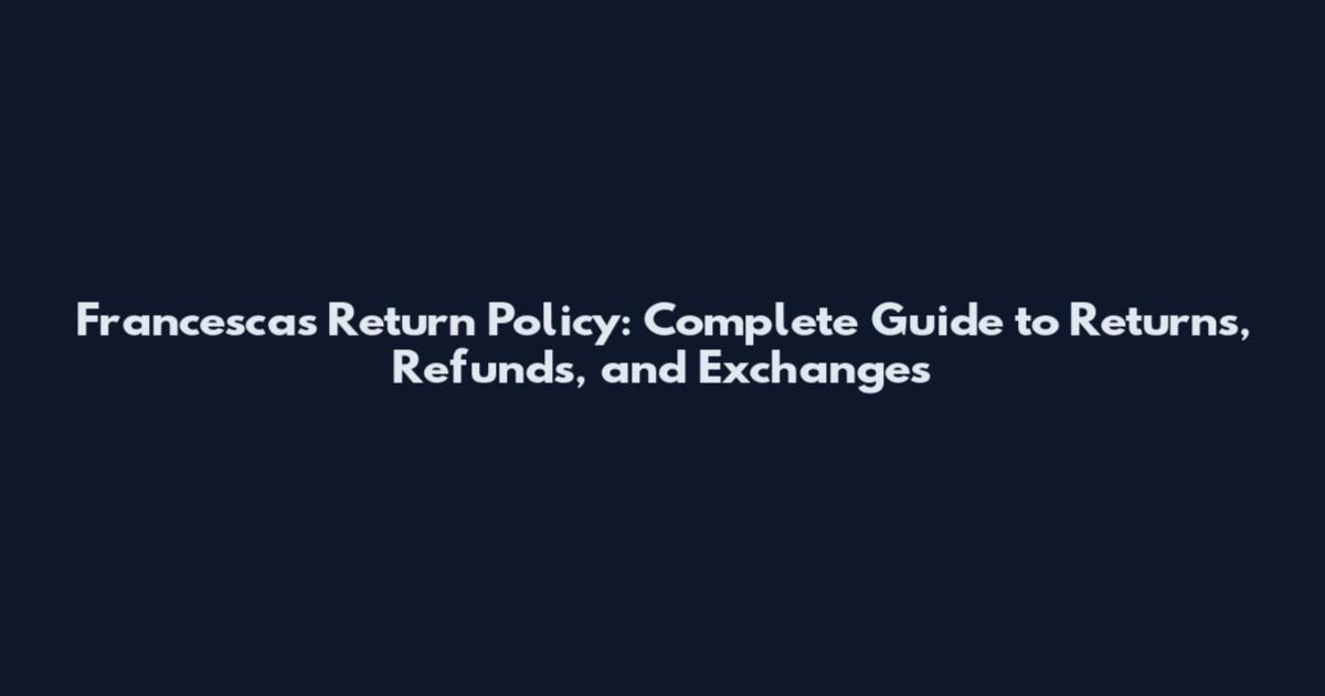 Francesca's Return Policy: Complete Guide to Returns, Refunds, and Exchanges