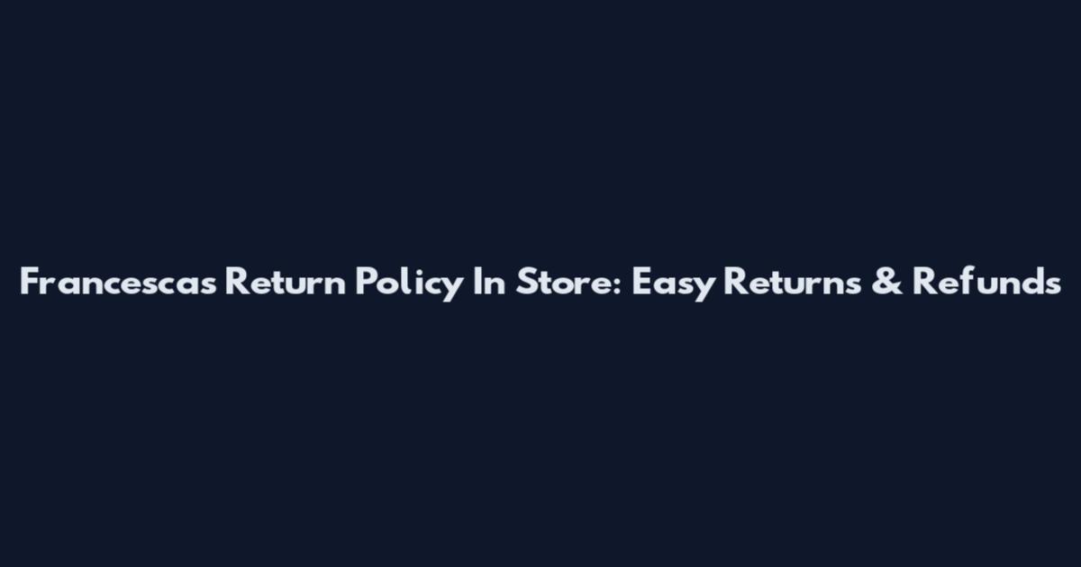 Francesca's Return Policy In Store: Easy Returns & Refunds
