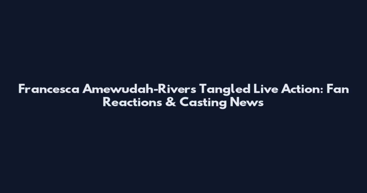 Francesca Amewudah-Rivers Tangled Live Action: Fan Reactions & Casting News