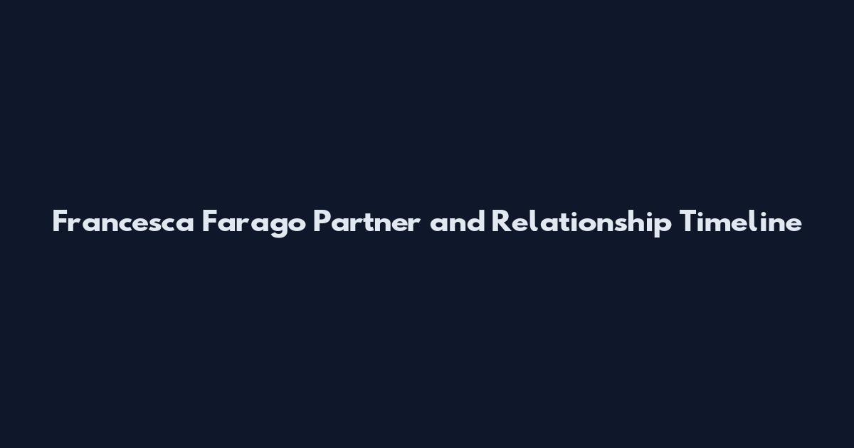Francesca Farago Partner and Relationship Timeline