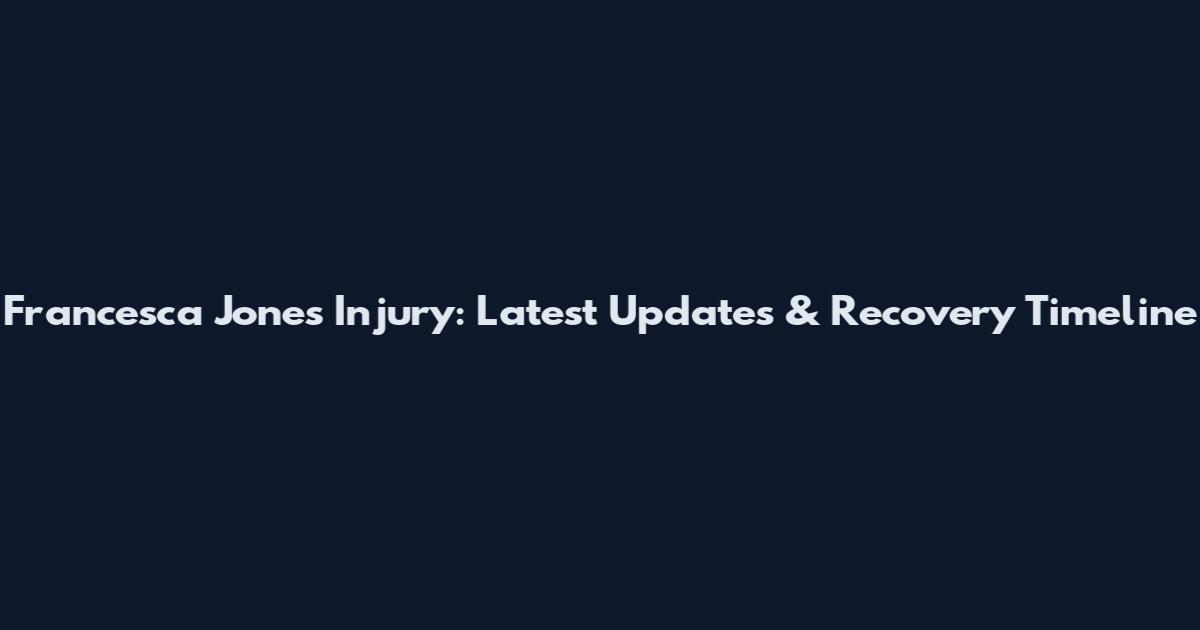 Francesca Jones Injury: Latest Updates & Recovery Timeline