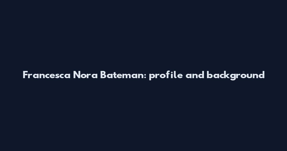 Francesca Nora Bateman: profile and background