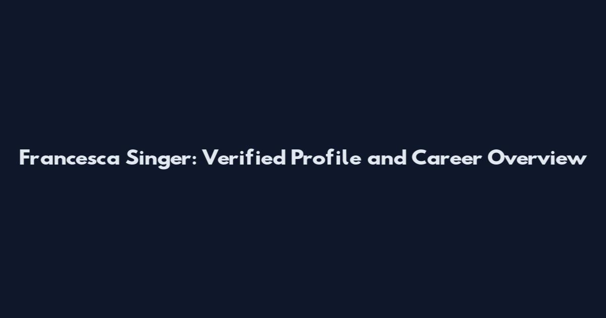 Francesca Singer: Verified Profile and Career Overview