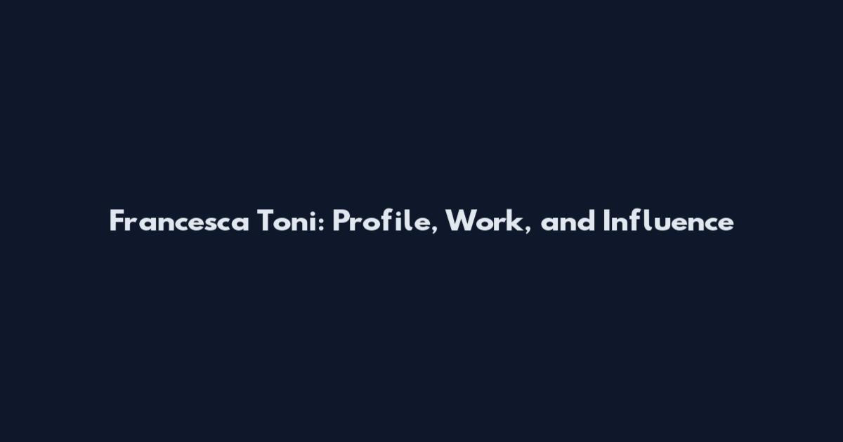 Francesca Toni: Profile, Work, and Influence