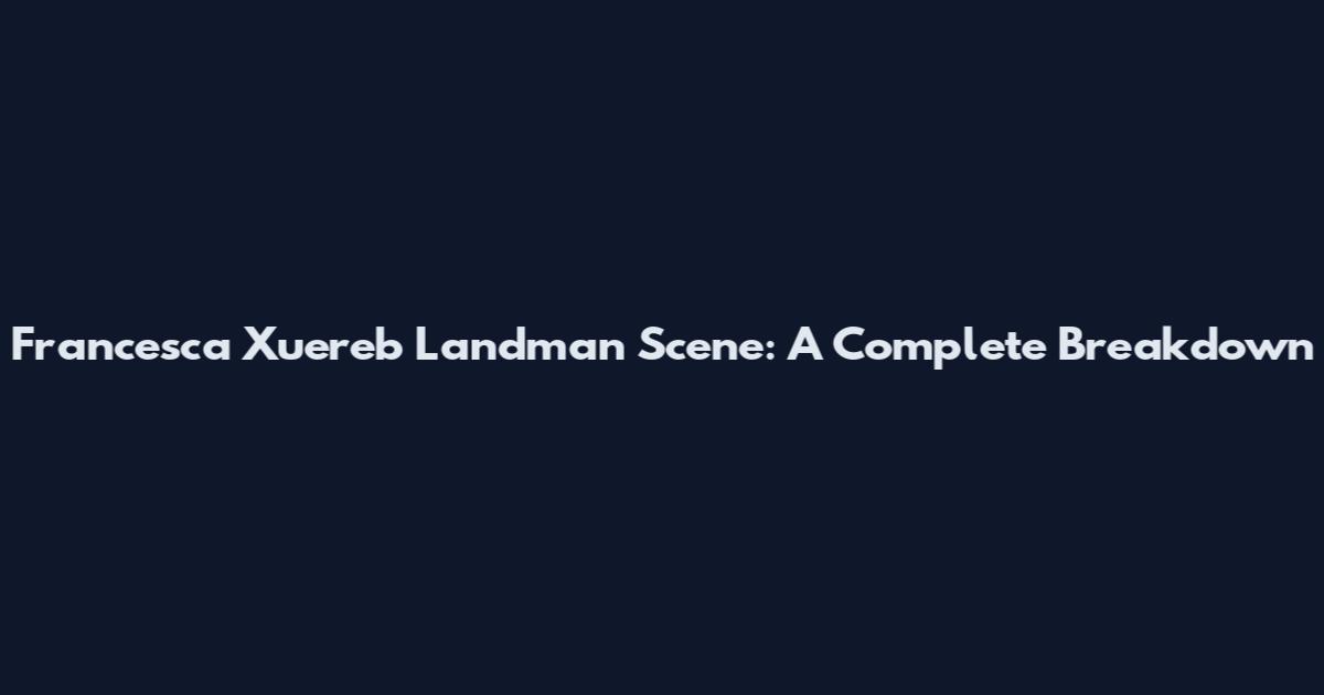 Francesca Xuereb Landman Scene: A Complete Breakdown