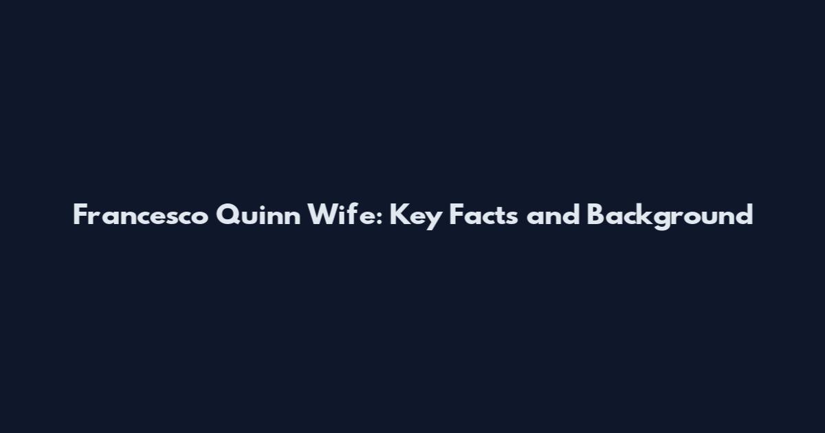 Francesco Quinn Wife: Key Facts and Background