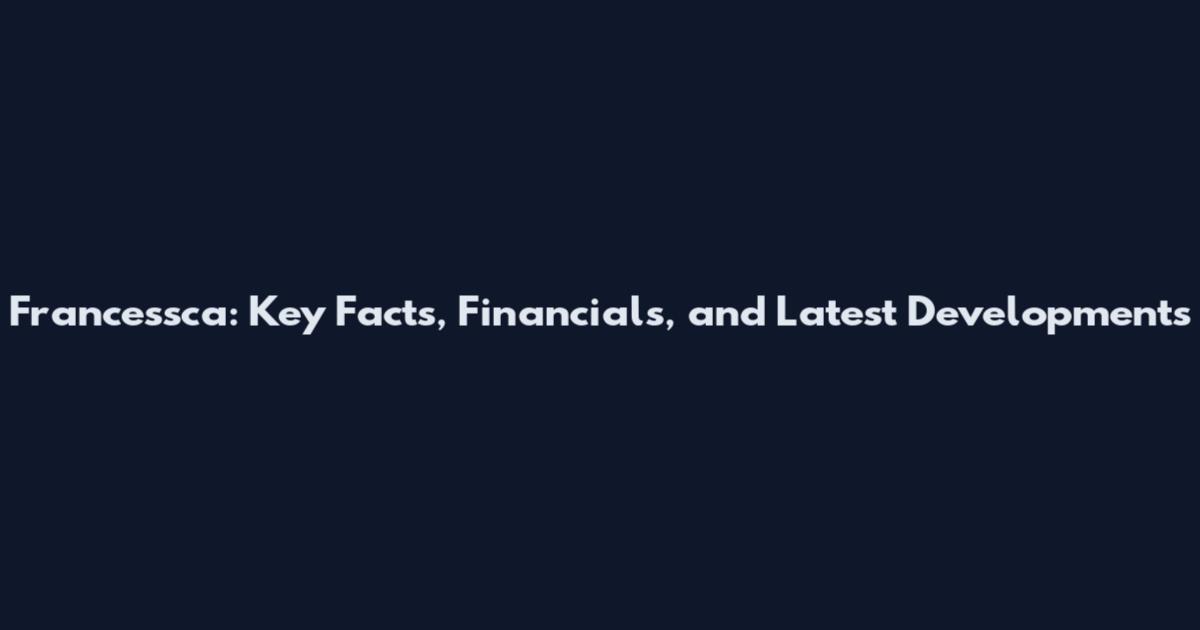 Francessca: Key Facts, Financials, and Latest Developments