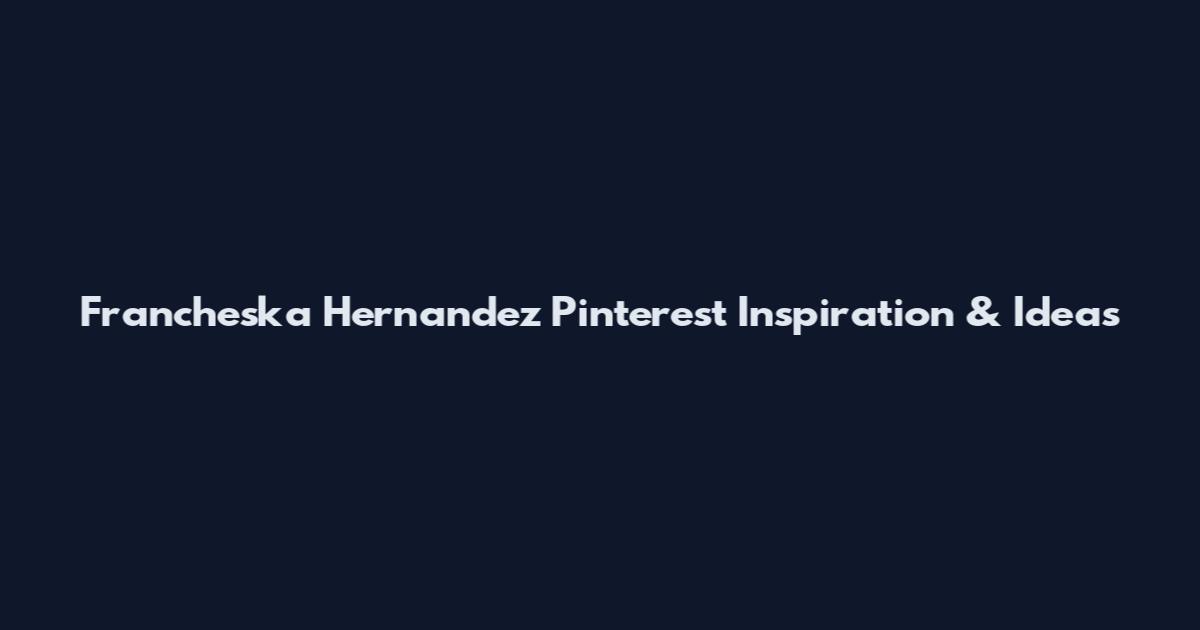 Francheska Hernandez Pinterest Inspiration & Ideas