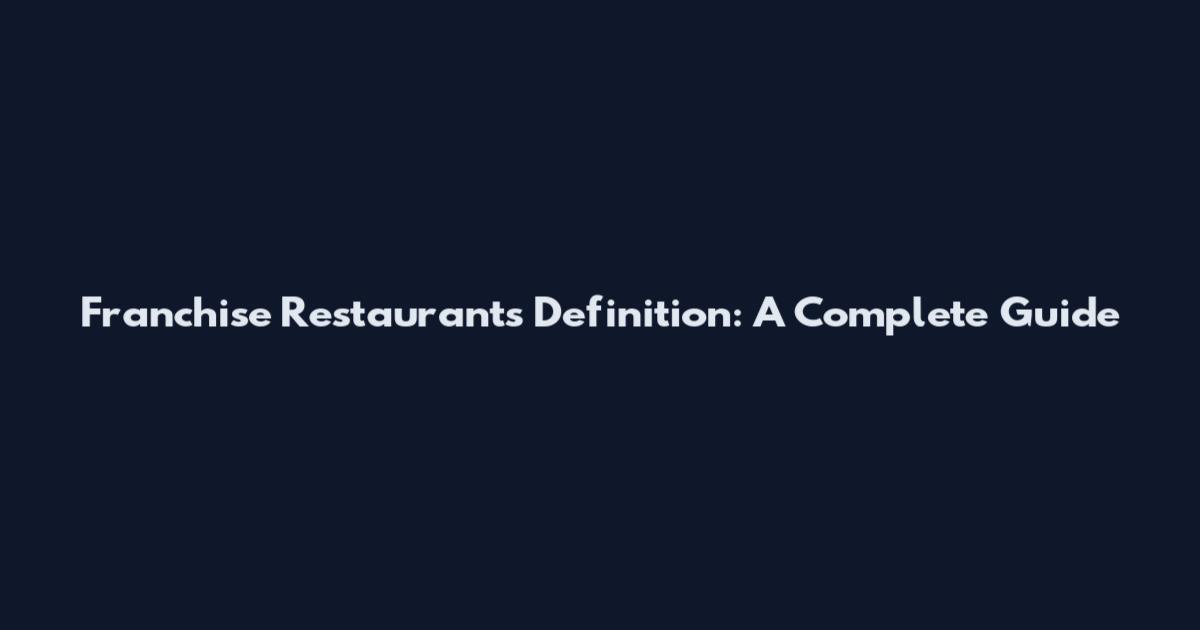 Franchise Restaurants Definition: A Complete Guide
