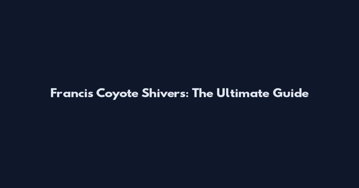 Francis Coyote Shivers: The Ultimate Guide