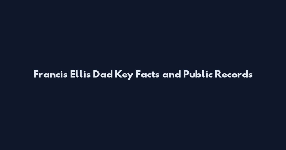 Francis Ellis Dad Key Facts and Public Records