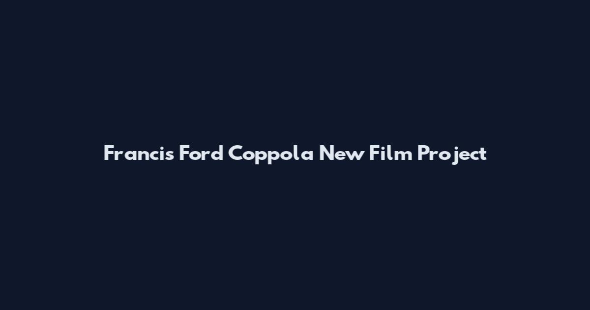 Francis Ford Coppola New Film Project
