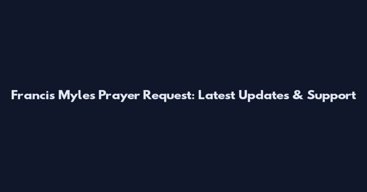 Francis Myles Prayer Request: Latest Updates & Support