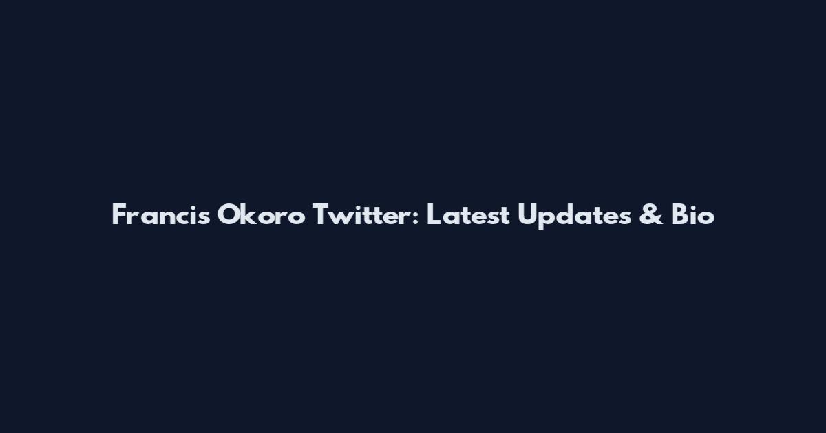 Francis Okoro Twitter: Latest Updates & Bio