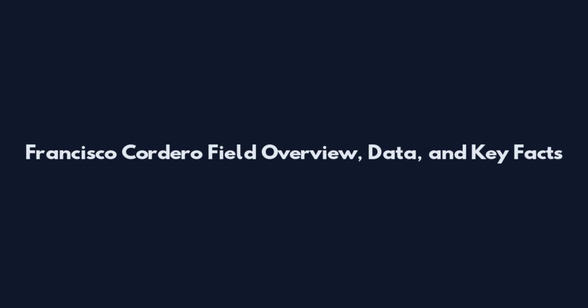 Francisco Cordero Field Overview, Data, and Key Facts