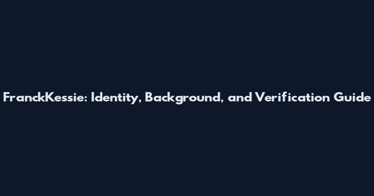 FranckKessie: Identity, Background, and Verification Guide