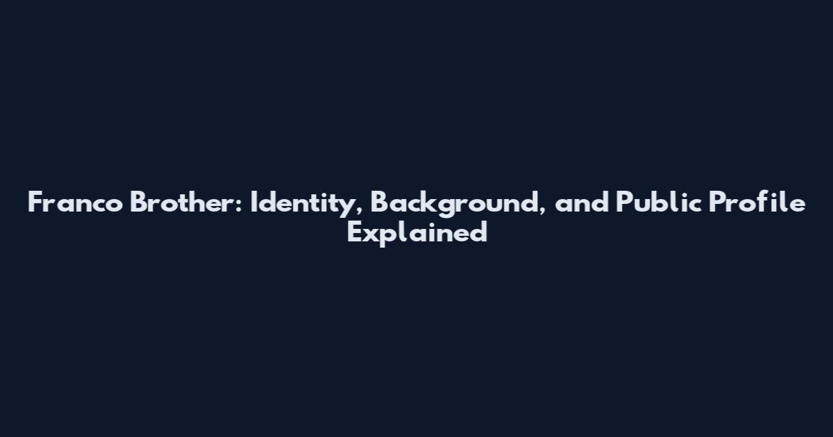 Franco Brother: Identity, Background, and Public Profile Explained