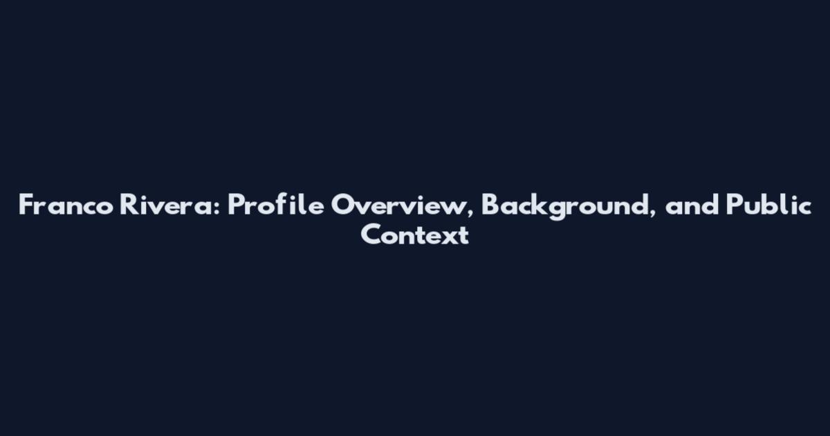 Franco Rivera: Profile Overview, Background, and Public Context