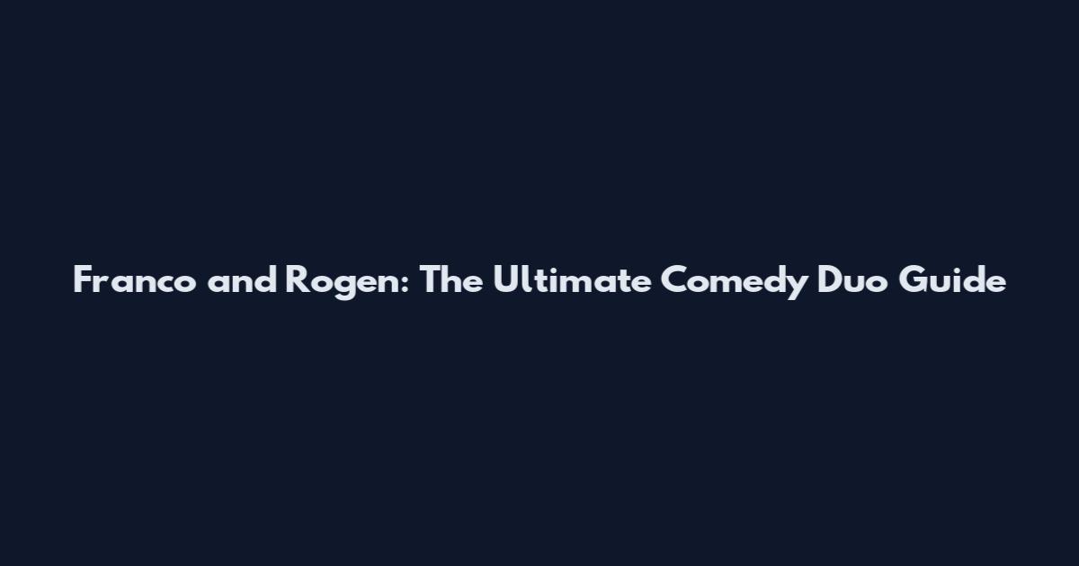 Franco and Rogen: The Ultimate Comedy Duo Guide
