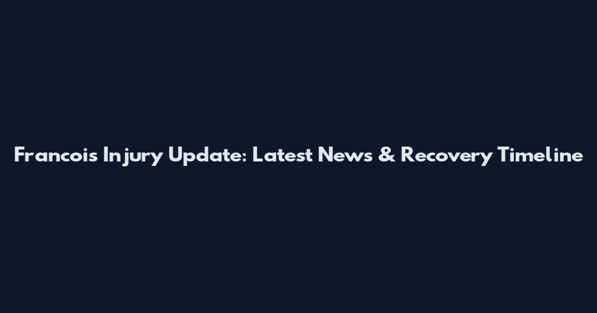 Francois Injury Update: Latest News & Recovery Timeline