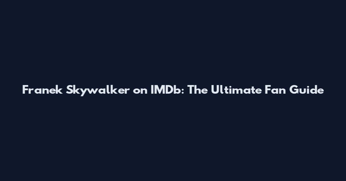 Franek Skywalker on IMDb: The Ultimate Fan Guide