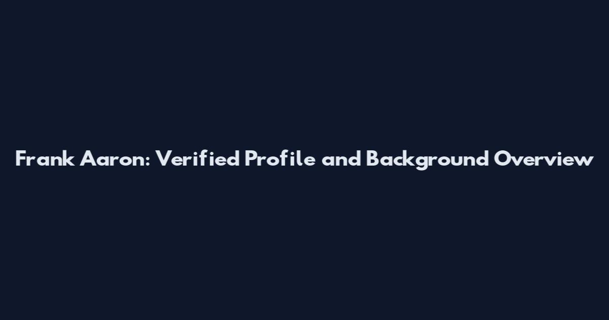 Frank Aaron: Verified Profile and Background Overview