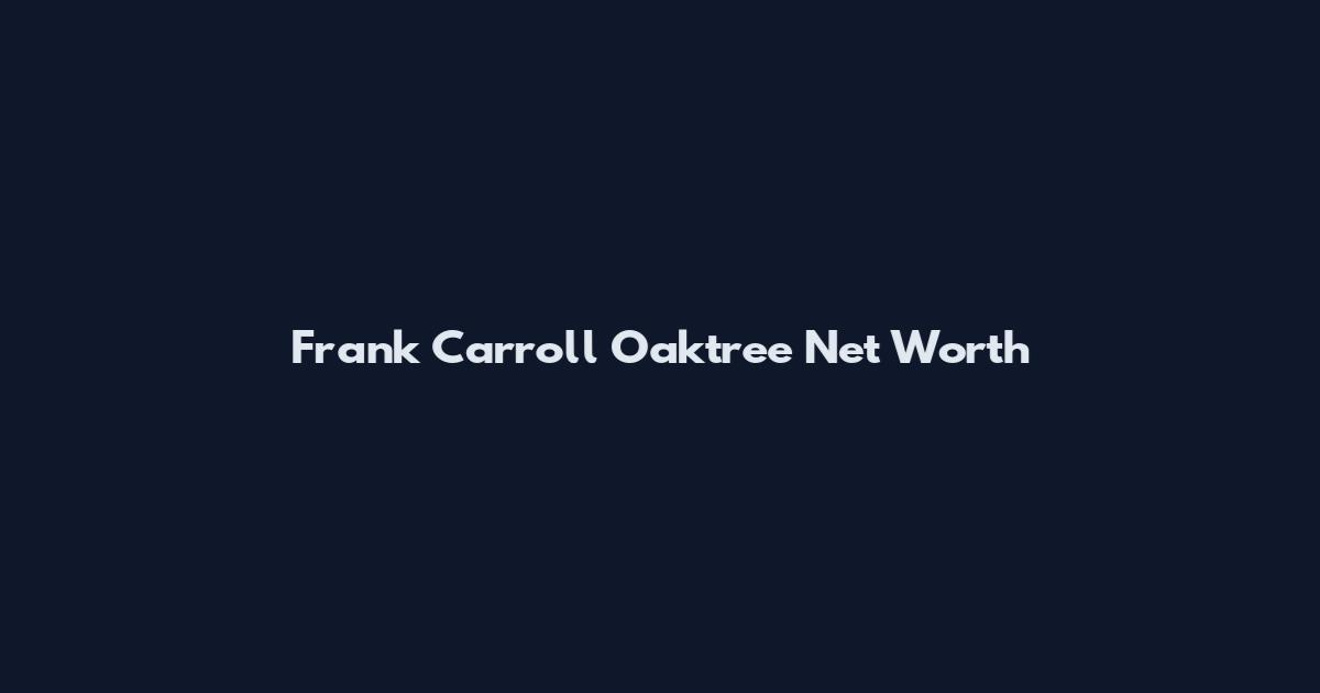 Frank Carroll Oaktree Net Worth
