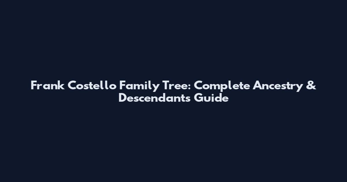 Frank Costello Family Tree: Complete Ancestry & Descendants Guide