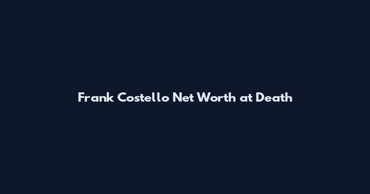 Frank Costello Net Worth at Death