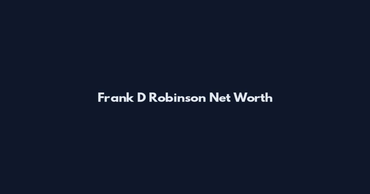Frank D Robinson Net Worth