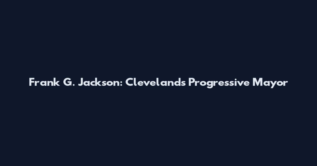Frank G. Jackson: Cleveland's Progressive Mayor